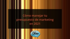 Cómo manejar tu presupuesto de marketing en 2021