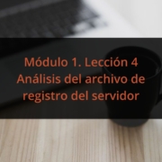 Módulo 1. Lección 4 Análisis del archivo de registro del servidor