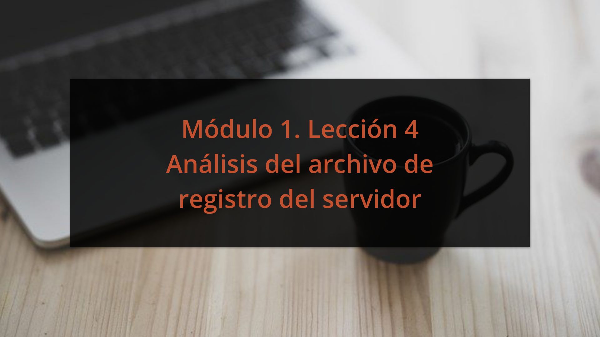 Módulo 1. Lección 4 Análisis del archivo de registro del servidor